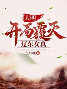 大明开局就灭了女真!怕不辣