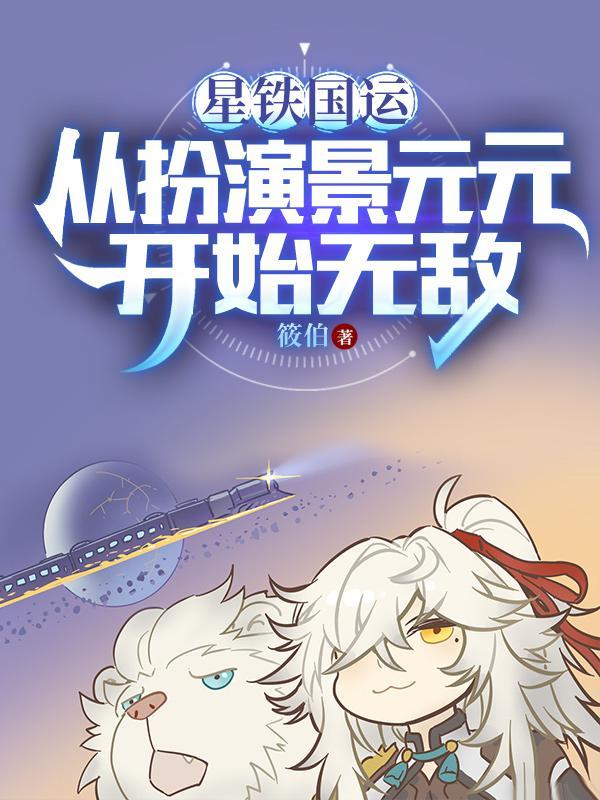 星铁国运从扮演景元元开始无敌免费无广告