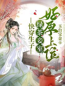 快穿生子绿茶妾室好孕上位(扶姣)玉台宝金