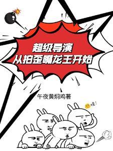 超级导演从拍歪嘴龙王开始午夜黄焖鸡